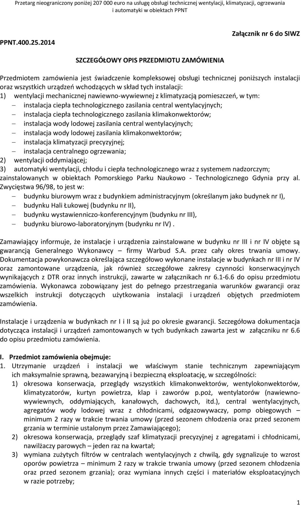 w skład tych instalacji: 1) wentylacji mechanicznej nawiewno-wywiewnej z klimatyzacją pomieszczeń, w tym: instalacja ciepła technologicznego zasilania central wentylacyjnych; instalacja ciepła