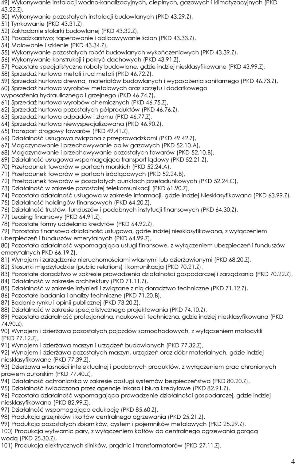 Z), 55) Wykonywanie pozostałych robót budowlanych wykończeniowych (PKD 43.39.Z), 56) Wykonywanie konstrukcji i pokryć dachowych (PKD 43.91.