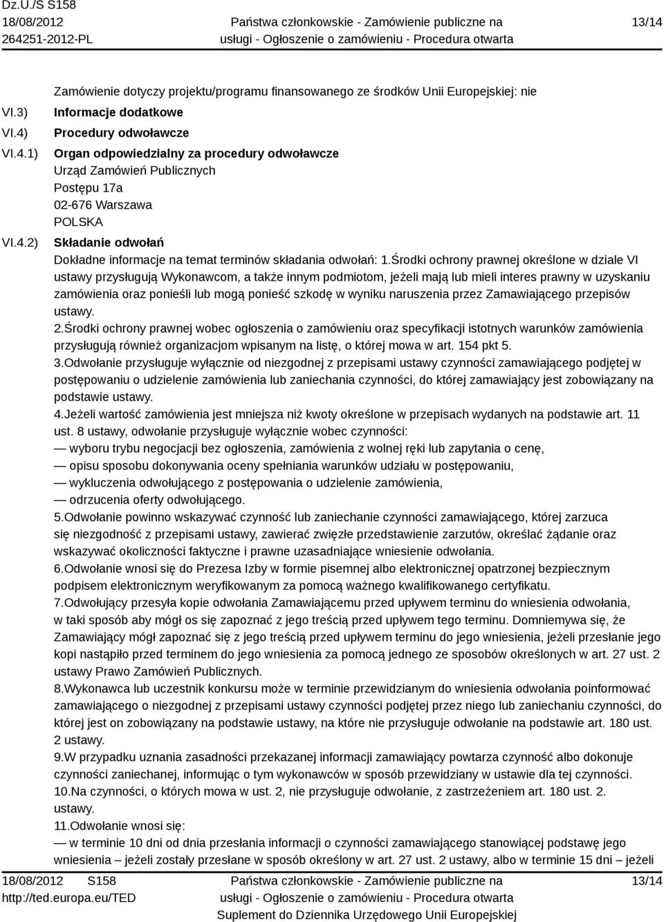 VI.4.1) VI.4.2) Zamówienie dotyczy projektu/programu finansowanego ze środków Unii Europejskiej: nie Informacje dodatkowe Procedury odwoławcze Organ odpowiedzialny za procedury odwoławcze Urząd