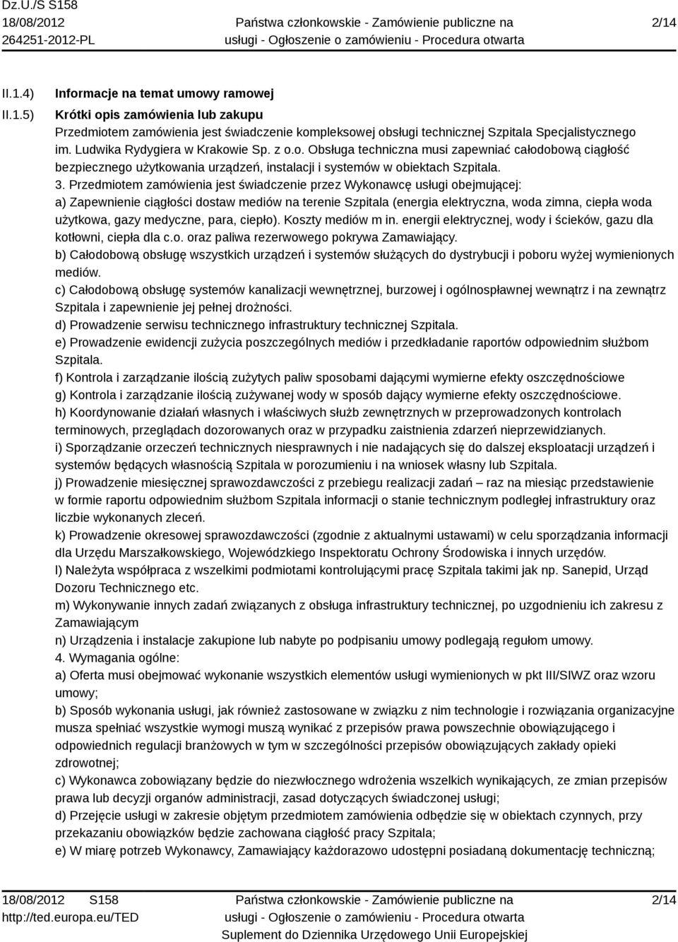 Przedmiotem zamówienia jest świadczenie przez Wykonawcę usługi obejmującej: a) Zapewnienie ciągłości dostaw mediów na terenie Szpitala (energia elektryczna, woda zimna, ciepła woda użytkowa, gazy