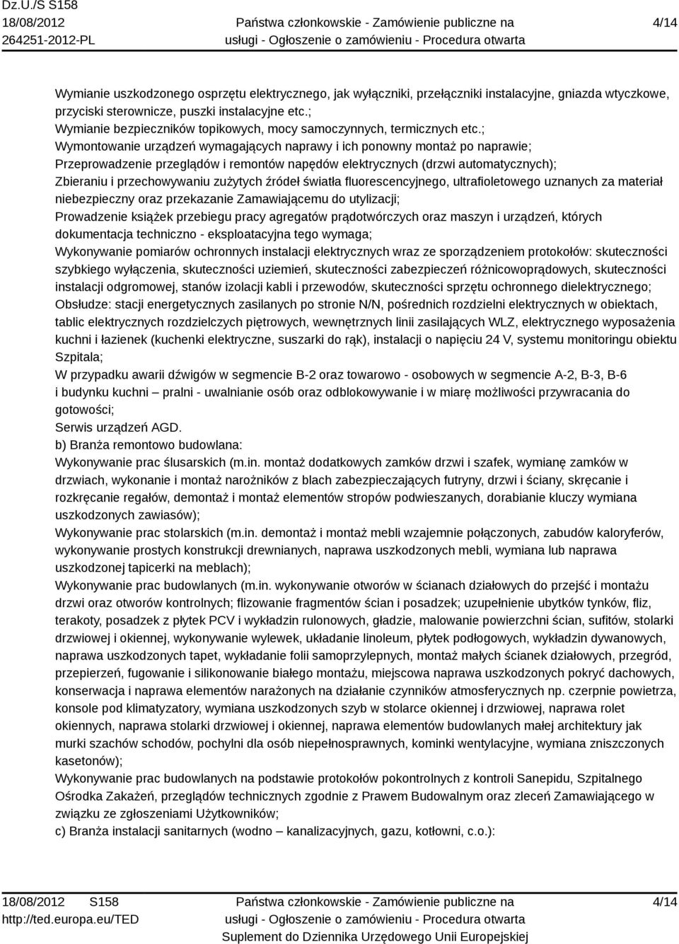 ; Wymontowanie urządzeń wymagających naprawy i ich ponowny montaż po naprawie; Przeprowadzenie przeglądów i remontów napędów elektrycznych (drzwi automatycznych); Zbieraniu i przechowywaniu zużytych