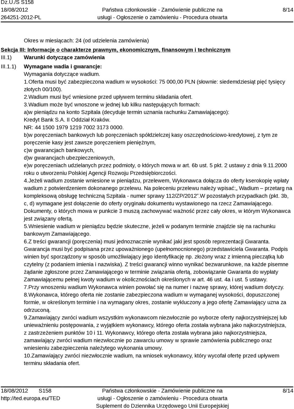 Wadium może być wnoszone w jednej lub kilku następujących formach: a)w pieniądzu na konto Szpitala (decyduje termin uznania rachunku Zamawiającego): Kredyt Bank S.A. II Oddział Kraków.