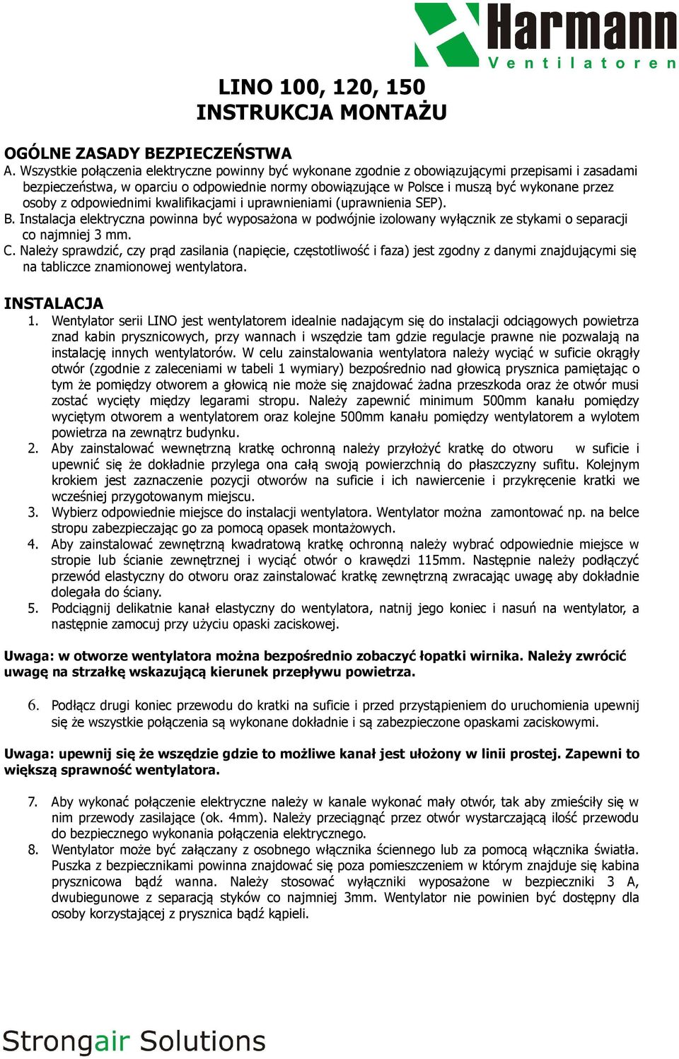 osoby z odpowiednimi kwalifikacjami i uprawnieniami (uprawnienia SEP). B. Instalacja elektryczna powinna być wyposażona w podwójnie izolowany wyłącznik ze stykami o separacji co najmniej 3 mm. C.