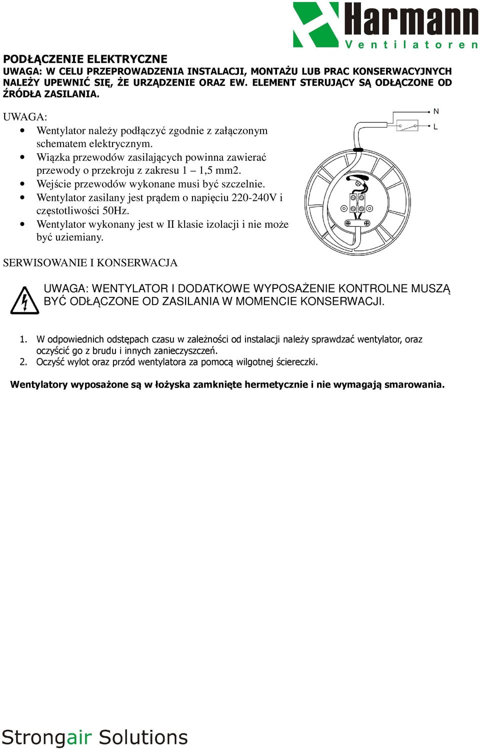 Wejście przewodów wykonane musi być szczelnie. Wentylator zasilany jest prądem o napięciu 220-240V i częstotliwości 50Hz. Wentylator wykonany jest w II klasie izolacji i nie może być uziemiany.