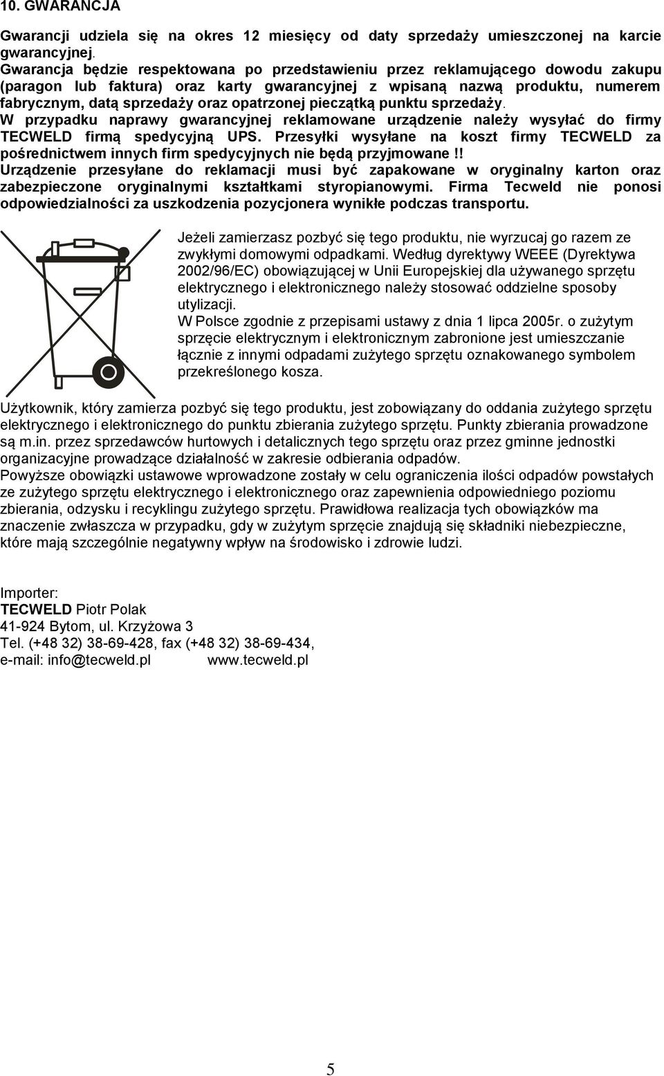 opatrzonej pieczątką punktu sprzedaży. W przypadku naprawy gwarancyjnej reklamowane urządzenie należy wysyłać do firmy TECWELD firmą spedycyjną UPS.
