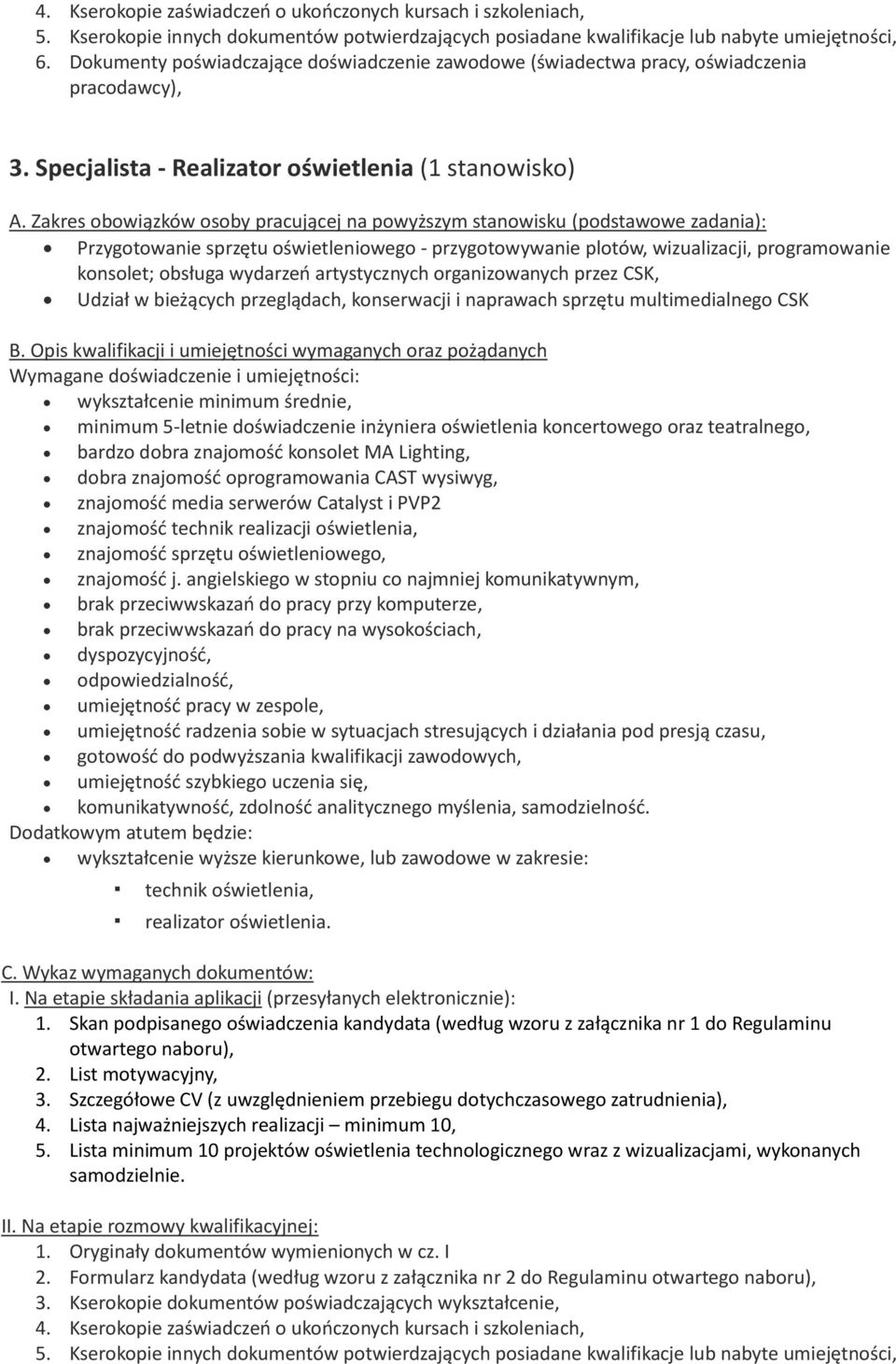 przez CSK, Udział w bieżących przeglądach, konserwacji i naprawach sprzętu multimedialnego CSK wykształcenie minimum średnie, minimum 5-letnie doświadczenie inżyniera oświetlenia koncertowego oraz