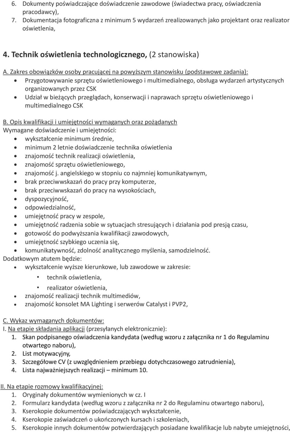 konserwacji i naprawach sprzętu oświetleniowego i multimedialnego CSK wykształcenie minimum średnie, minimum 2 letnie doświadczenie technika oświetlenia znajomość technik realizacji oświetlenia,