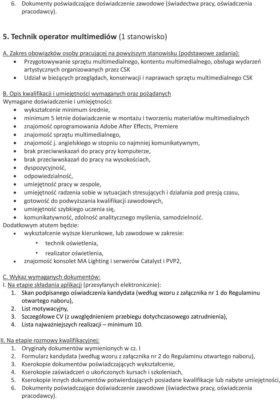 konserwacji i naprawach sprzętu multimedialnego CSK wykształcenie minimum średnie, minimum 5 letnie doświadczenie w montażu i tworzeniu materiałów multimedialnych znajomość oprogramowania Adobe After