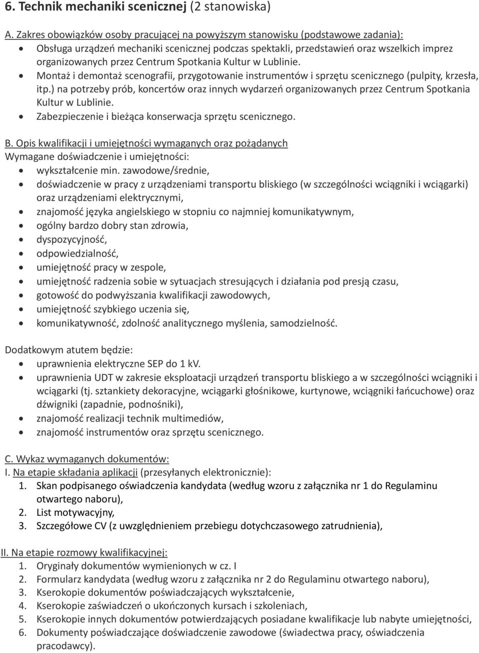 ) na potrzeby prób, koncertów oraz innych wydarzeń organizowanych przez Centrum Spotkania Kultur w Lublinie. Zabezpieczenie i bieżąca konserwacja sprzętu scenicznego. wykształcenie min.