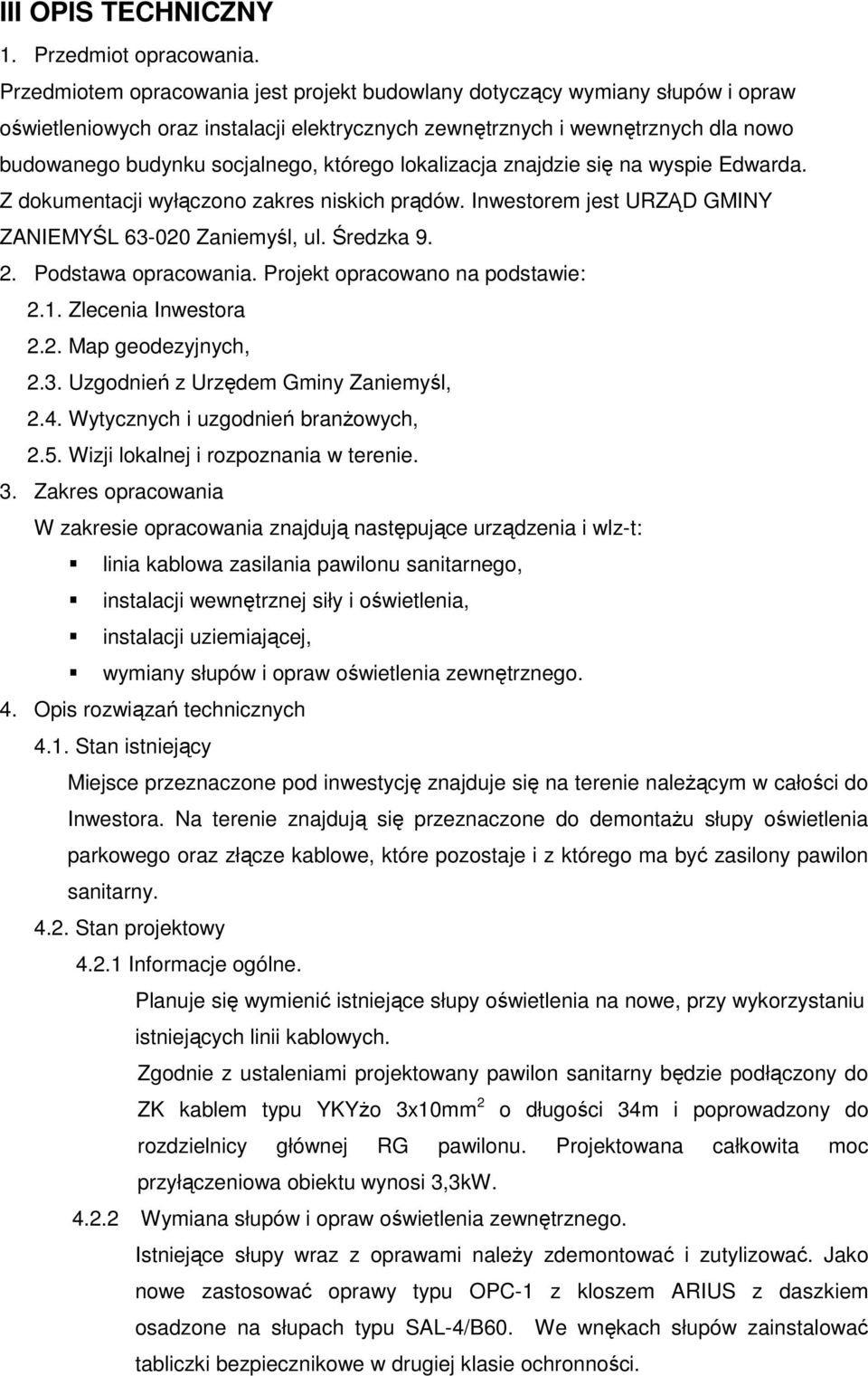 którego lokalizacja znajdzie się na wyspie Edwarda. Z dokumentacji wyłączono zakres niskich prądów. Inwestorem jest URZĄD GMINY ZANIEMYŚL 63-020 Zaniemyśl, ul. Średzka 9. 2. Podstawa opracowania.