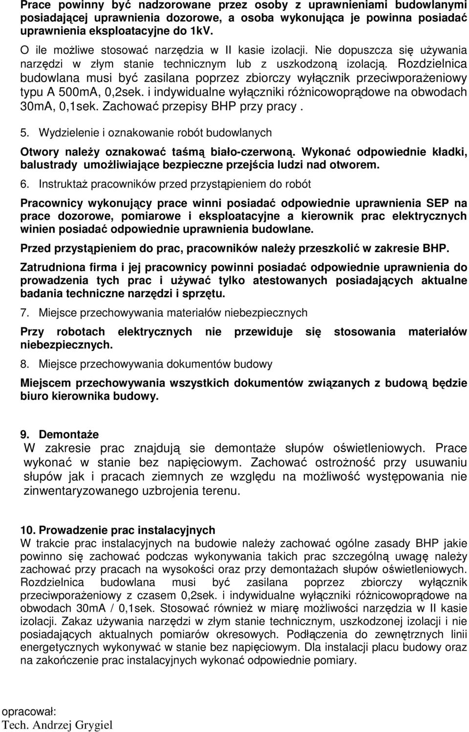 Rozdzielnica budowlana musi być zasilana poprzez zbiorczy wyłącznik przeciwporażeniowy typu A 500mA, 0,2sek. i indywidualne wyłączniki różnicowoprądowe na obwodach 30mA, 0,1sek.