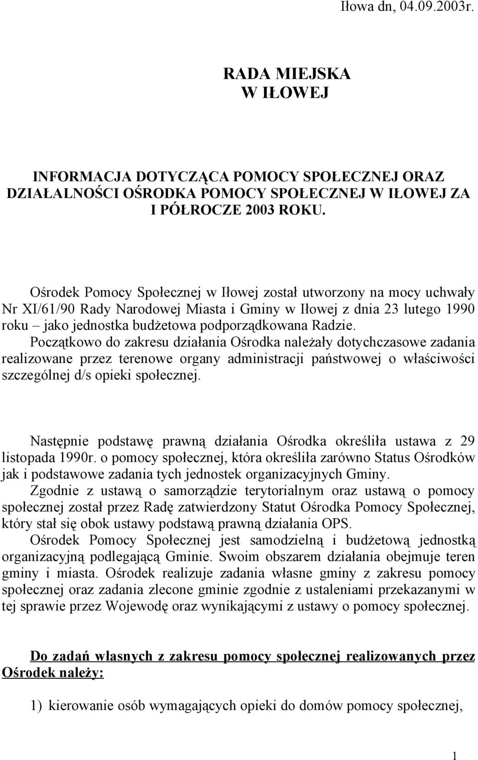 Początkowo do zakresu działania Ośrodka należały dotychczasowe zadania realizowane przez terenowe organy administracji państwowej o właściwości szczególnej d/s opieki społecznej.