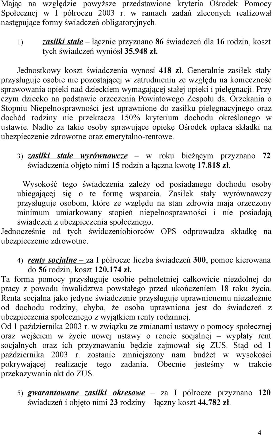 Generalnie zasiłek stały przysługuje osobie nie pozostającej w zatrudnieniu ze względu na konieczność sprawowania opieki nad dzieckiem wymagającej stałej opieki i pielęgnacji.