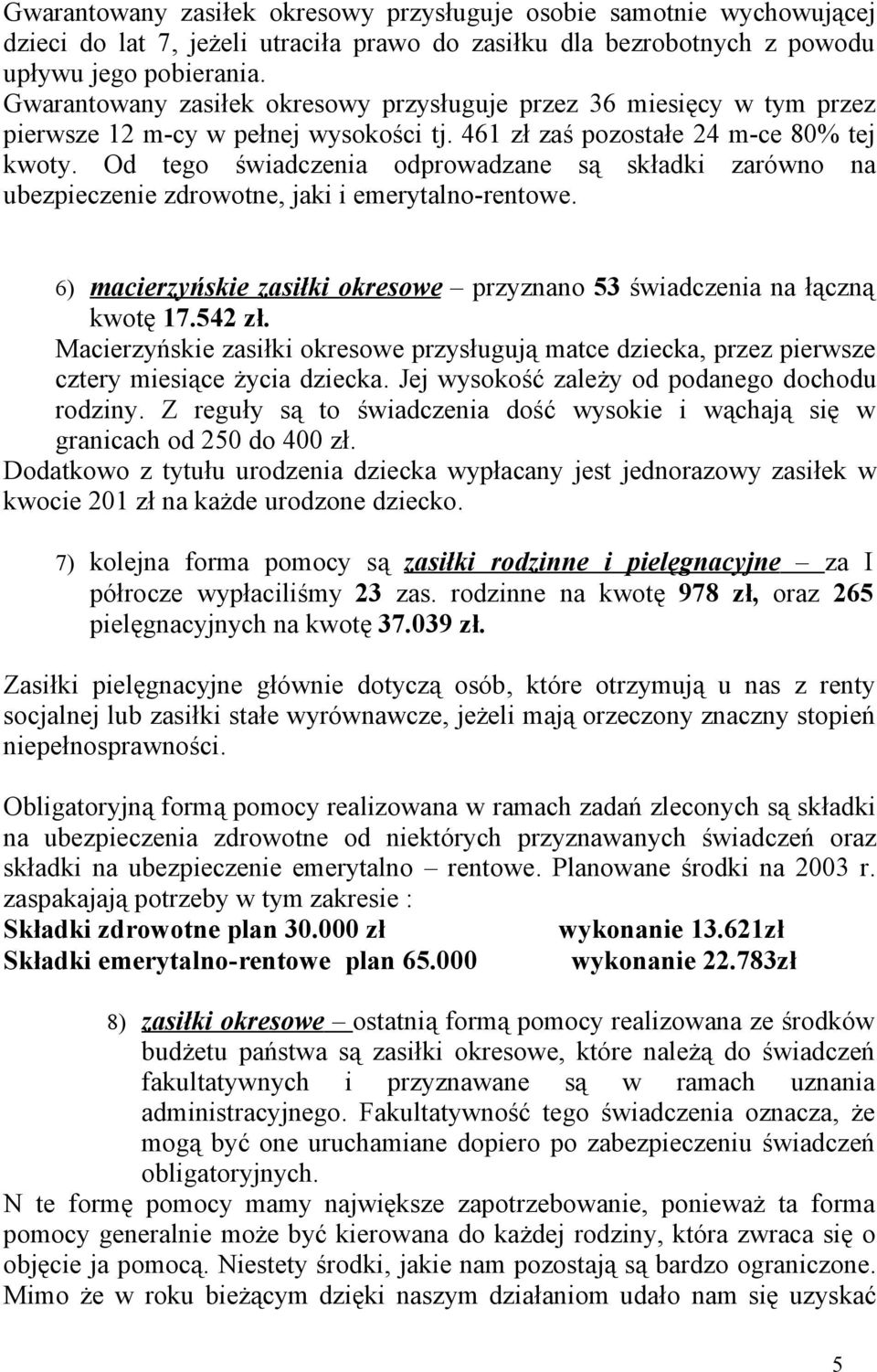 Od tego świadczenia odprowadzane są składki zarówno na ubezpieczenie zdrowotne, jaki i emerytalno-rentowe. 6) macierzyńskie zasiłki okresowe przyznano 53 świadczenia na łączną kwotę 17.542 zł.