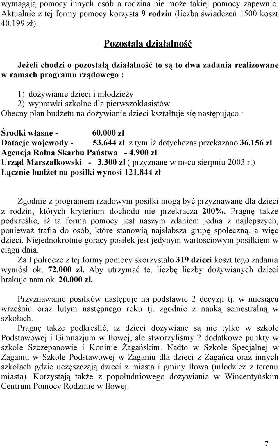 Obecny plan budżetu na dożywianie dzieci kształtuje się następująco : Środki własne - 60.000 zł Datacje wojewody - 53.644 zł z tym iż dotychczas przekazano 36.156 zł Agencja Rolna Skarbu Państwa - 4.