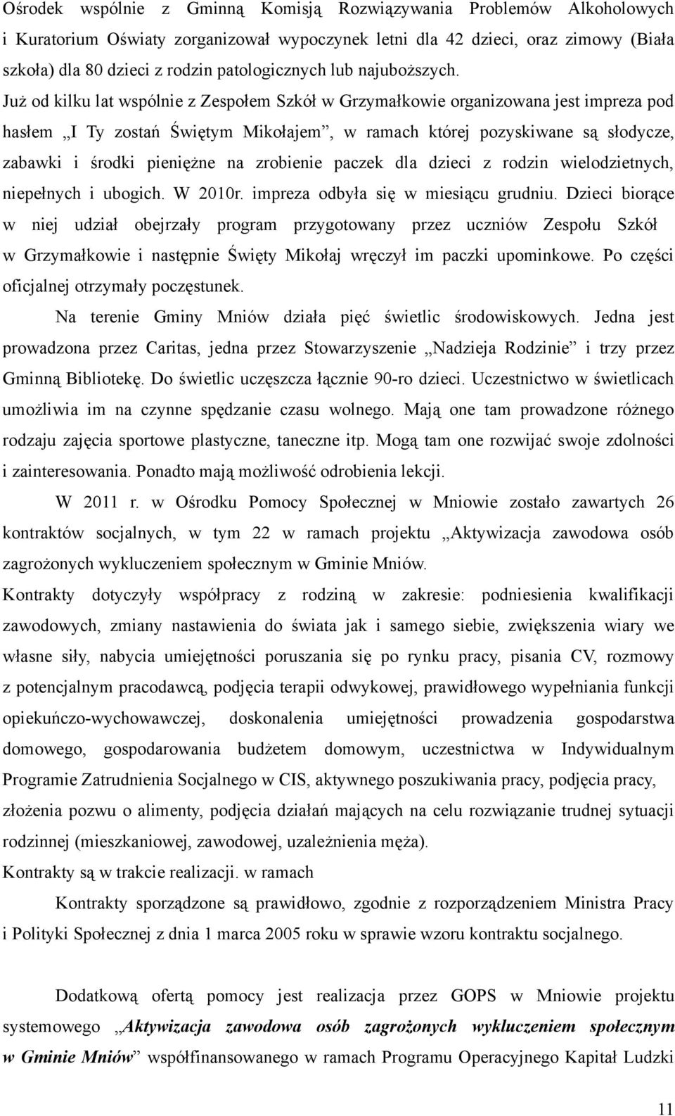Już od kilku lat wspólnie z Zespołem Szkół w Grzymałkowie organizowana jest impreza pod hasłem I Ty zostań Świętym Mikołajem, w ramach której pozyskiwane są słodycze, zabawki i środki pieniężne na