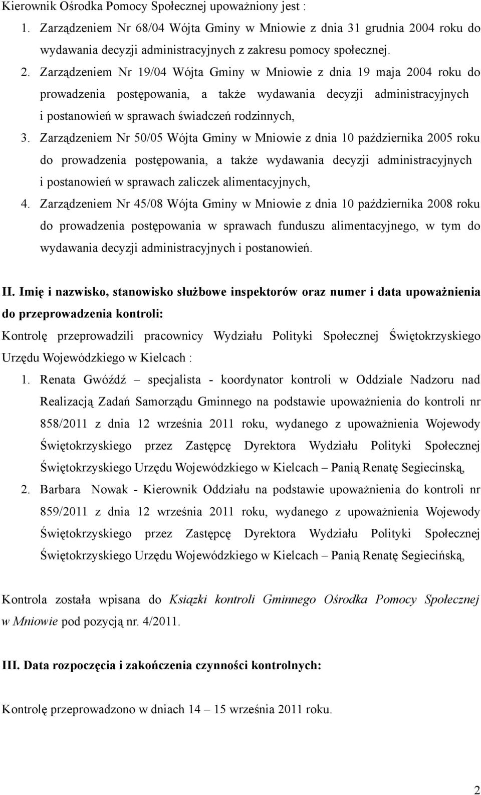 Zarządzeniem Nr 19/04 Wójta Gminy w Mniowie z dnia 19 maja 2004 roku do prowadzenia postępowania, a także wydawania decyzji administracyjnych i postanowień w sprawach świadczeń rodzinnych, 3.