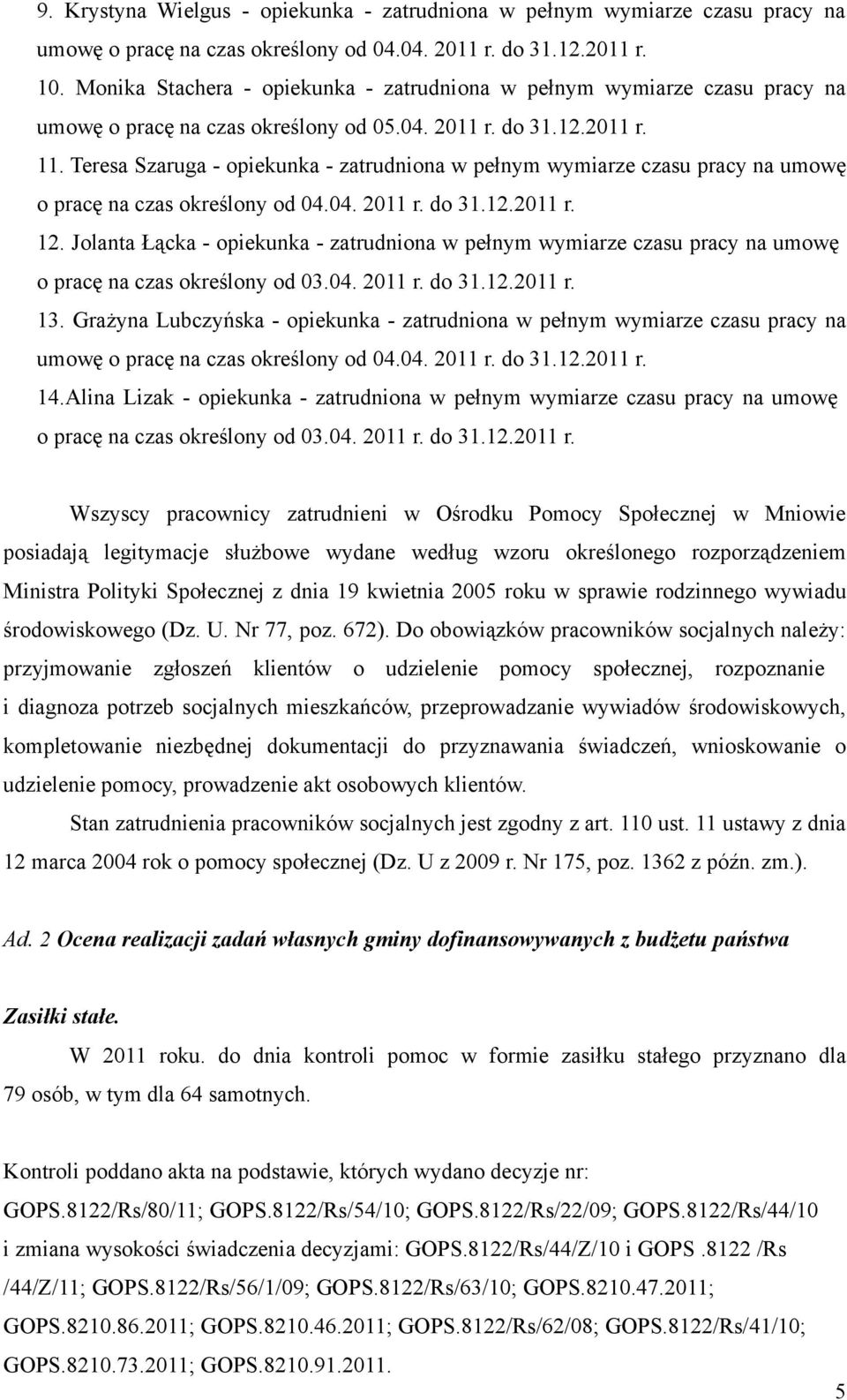 Teresa Szaruga - opiekunka - zatrudniona w pełnym wymiarze czasu pracy na umowę o pracę na czas określony od 04.04. 2011 r. do 31.12.2011 r. 12.