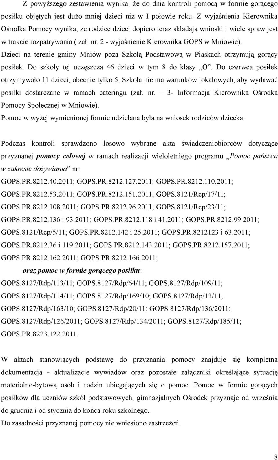 Dzieci na terenie gminy Mniów poza Szkołą Podstawową w Piaskach otrzymują gorący posiłek. Do szkoły tej uczęszcza 46 dzieci w tym 8 do klasy O.