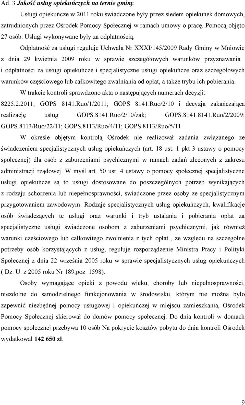 Odpłatność za usługi reguluje Uchwała Nr XXXI/145/2009 Rady Gminy w Mniowie z dnia 29 kwietnia 2009 roku w sprawie szczegółowych warunków przyznawania i odpłatności za usługi opiekuńcze i