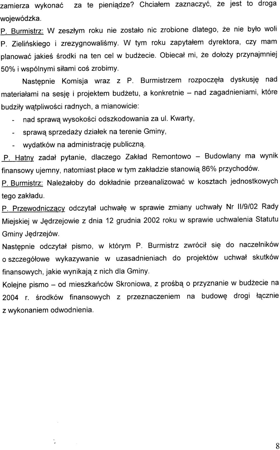 Burmistrzem rozpoczgla dyskusjq nad materiatami na sesjg i projektem budzetu, a konkretnie budzity wetpliwosci radnych, a mianowicie: - nad sprawq wysokosci odszkodowania za ul.