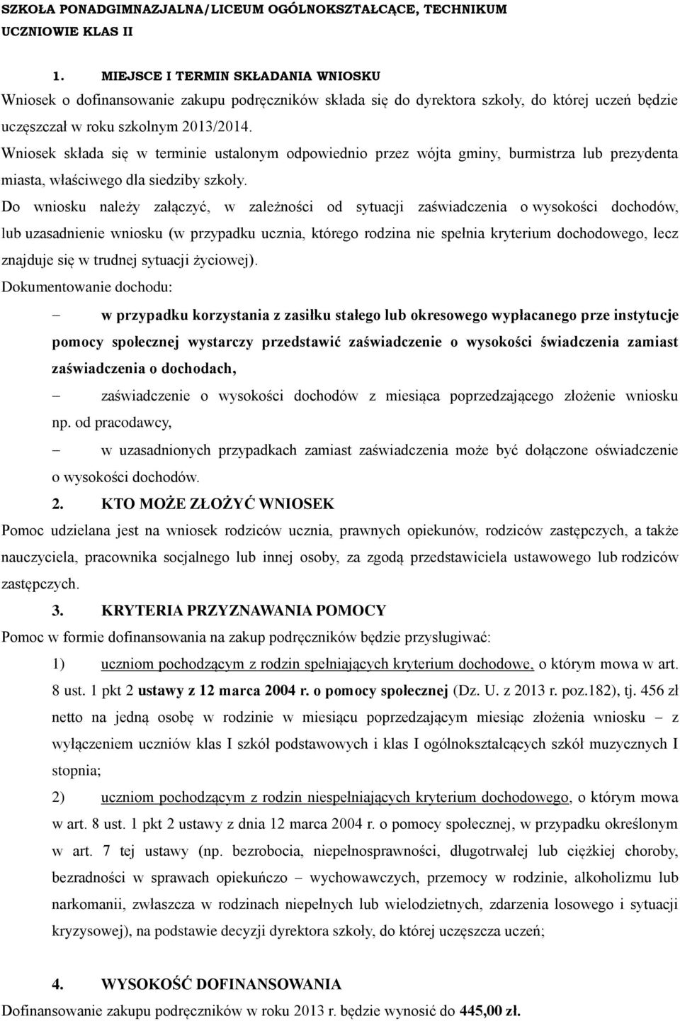 Wniosek składa się w terminie ustalonym odpowiednio przez wójta gminy, burmistrza lub prezydenta miasta, właściwego dla siedziby szkoły.