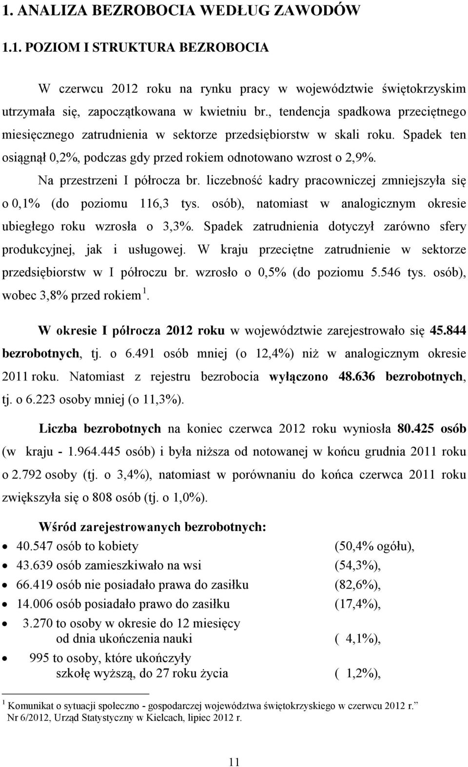 Na przestrzeni I półrocza br. liczebność kadry pracowniczej zmniejszyła się o,1% (do poziomu 116,3 tys. osób), natomiast w analogicznym okresie ubiegłego roku wzrosła o 3,3%.