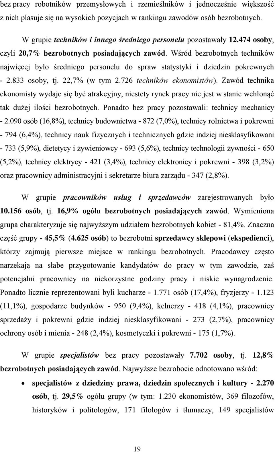 Wśród bezrobotnych techników najwięcej było średniego personelu do spraw statystyki i dziedzin pokrewnych - 2.833 osoby, tj. 22,7% (w tym 2.726 techników ekonomistów).
