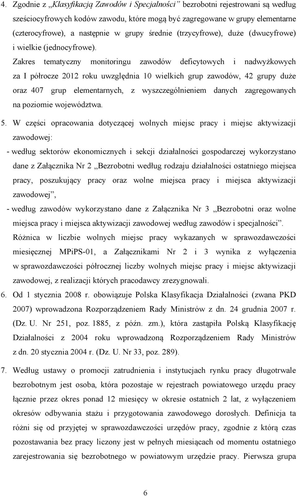 Zakres tematyczny monitoringu deficytowych i nadwyżkowych za I półrocze 212 roku uwzględnia 1 wielkich grup, 42 grupy duże oraz 47 grup elementarnych, z wyszczególnieniem danych zagregowanych na