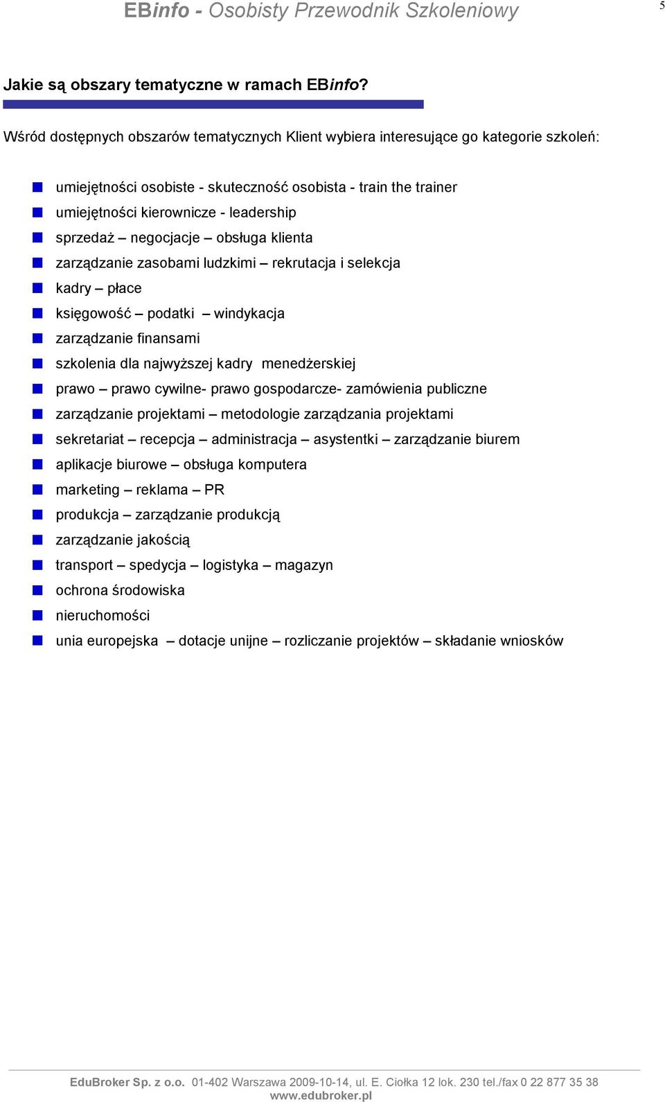 sprzedaŝ negocjacje obsługa klienta zarządzanie zasobami ludzkimi rekrutacja i selekcja kadry płace księgowość podatki windykacja zarządzanie finansami szkolenia dla najwyŝszej kadry menedŝerskiej