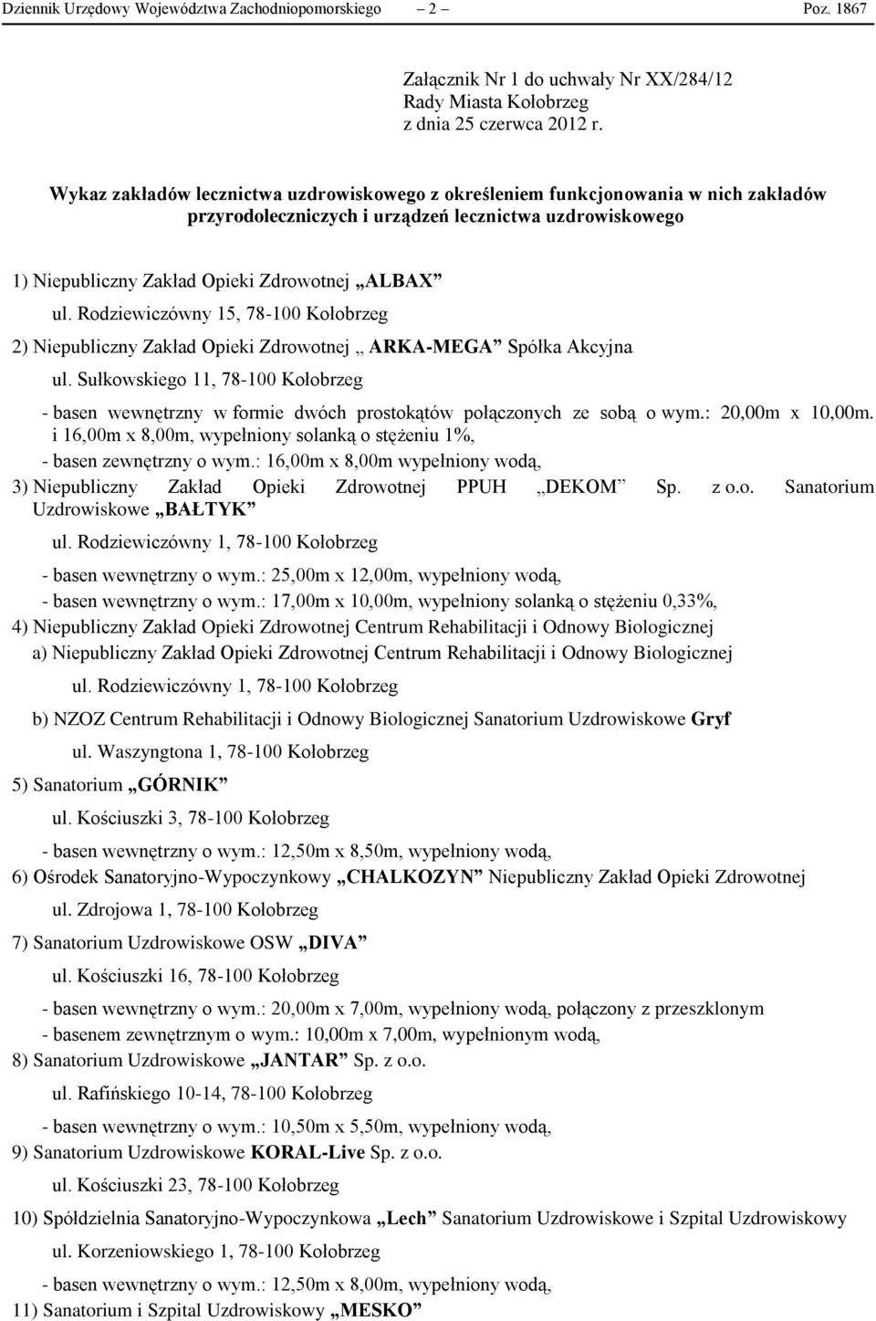 uzdrowiskowego 1) Niepubliczny Zakład Opieki Zdrowotnej ALBAX ul. Rodziewiczówny 15, 78-100 Kołobrzeg 2) Niepubliczny Zakład Opieki Zdrowotnej ARKA-MEGA Spółka Akcyjna ul.