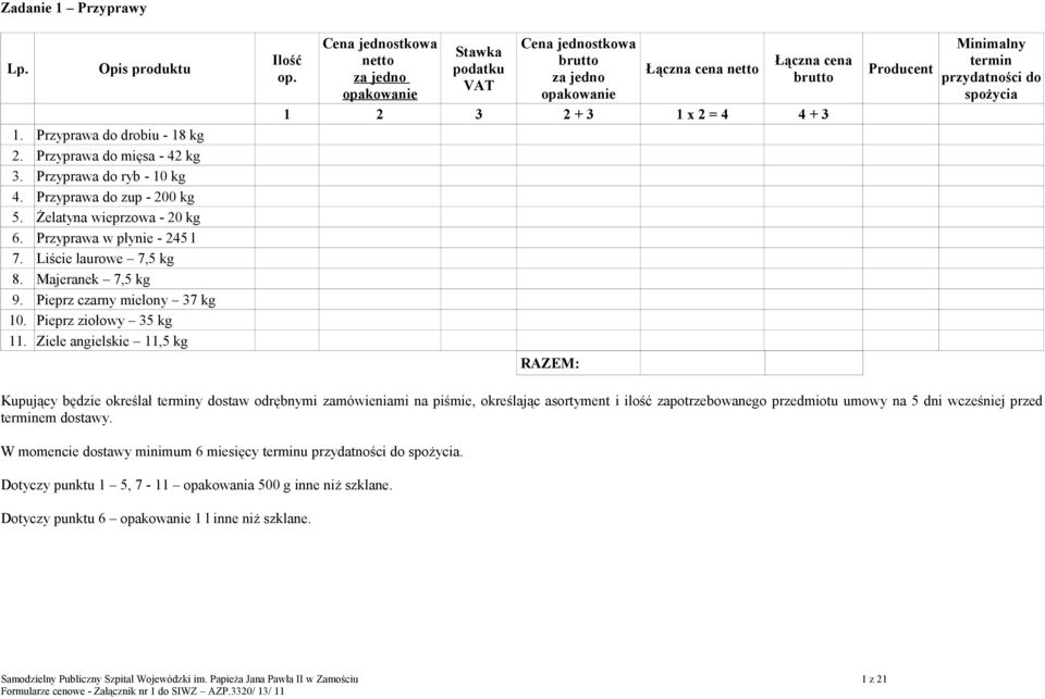 Ziele angielskie 11,5 kg Kupujący będzie określał y dostaw odrębnymi zamówieniami na piśmie, określając asortyment i ilość zapotrzebowanego przedmiotu umowy na 5 dni wcześniej przed em dostawy.