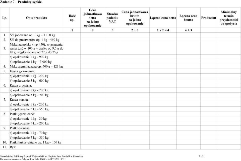 Kasza jęczmienna: a) 1 kg - 200 kg b) 5 kg - 600 kg 6. Kasza gryczana: a) 1 kg - 200 kg b) 5 kg - 700 kg 7. Kasza manna: a) 1 kg - 200 kg b) 5 kg - 550 kg 8.