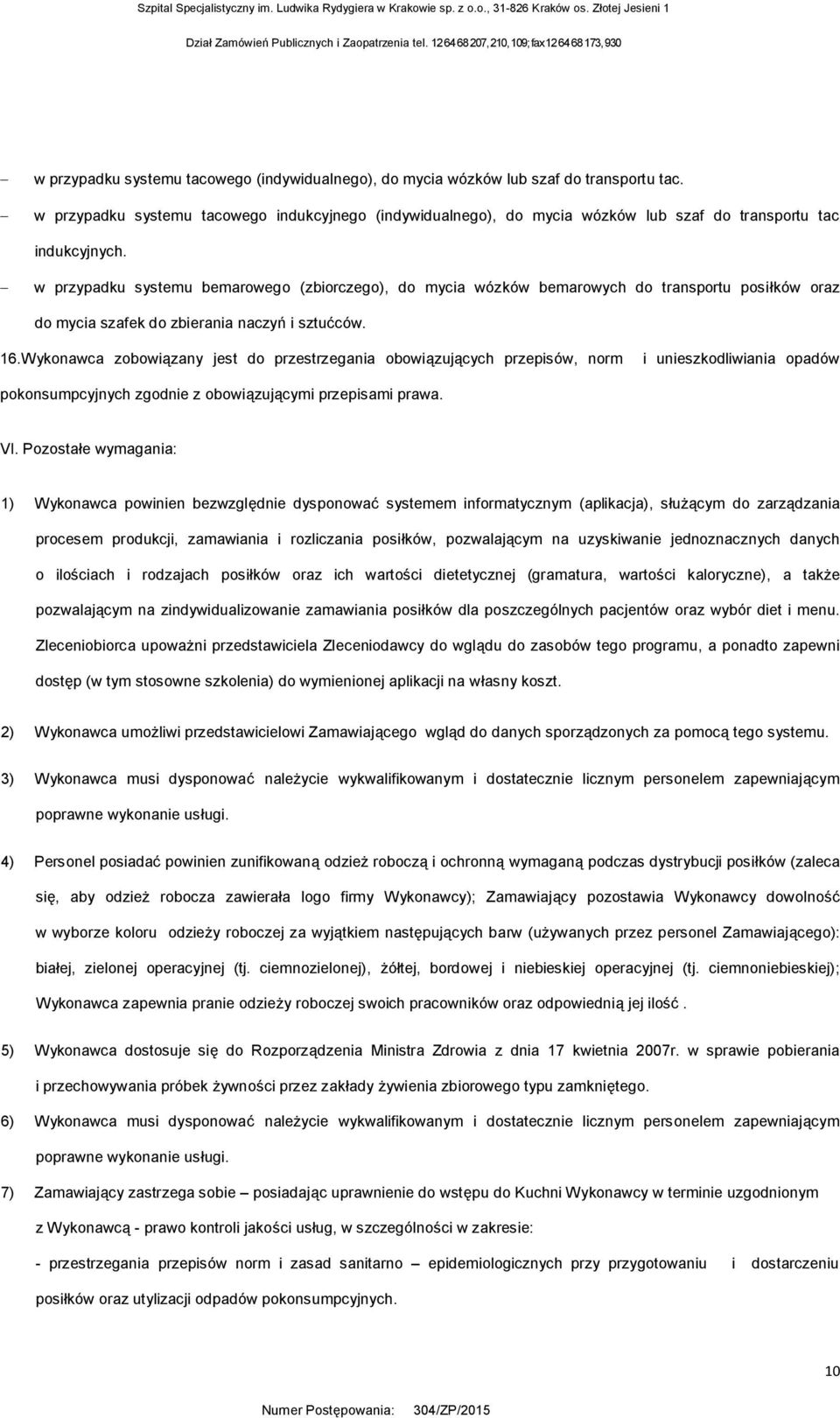 - w przypadku systemu bemarowego (zbiorczego), do mycia wózków bemarowych do transportu posiłków oraz do mycia szafek do zbierania naczyń i sztućców. 16.