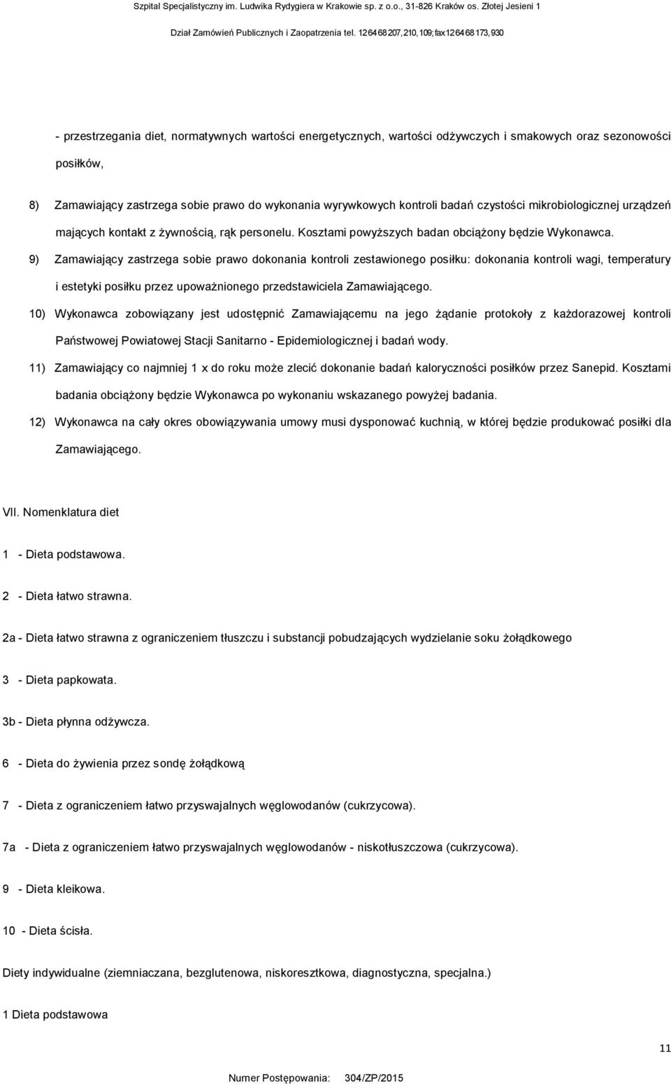 9) Zamawiający zastrzega sobie prawo dokonania kontroli zestawionego posiłku: dokonania kontroli wagi, temperatury i estetyki posiłku przez upoważnionego przedstawiciela Zamawiającego.
