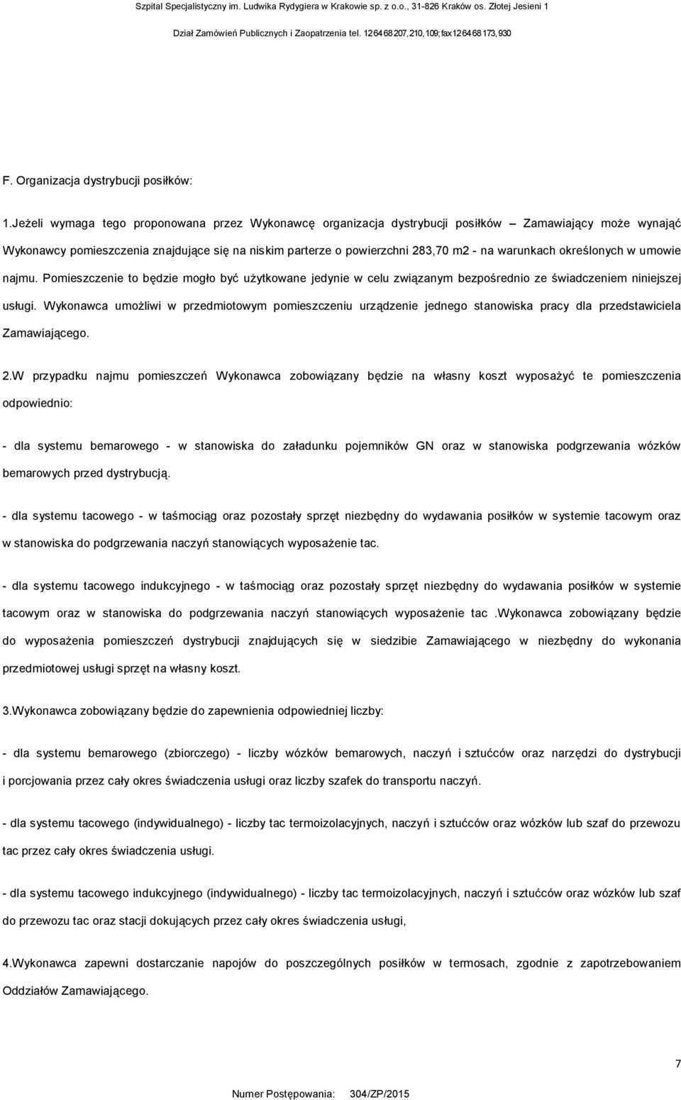 warunkach określonych w umowie najmu. Pomieszczenie to będzie mogło być użytkowane jedynie w celu związanym bezpośrednio ze świadczeniem niniejszej usługi.