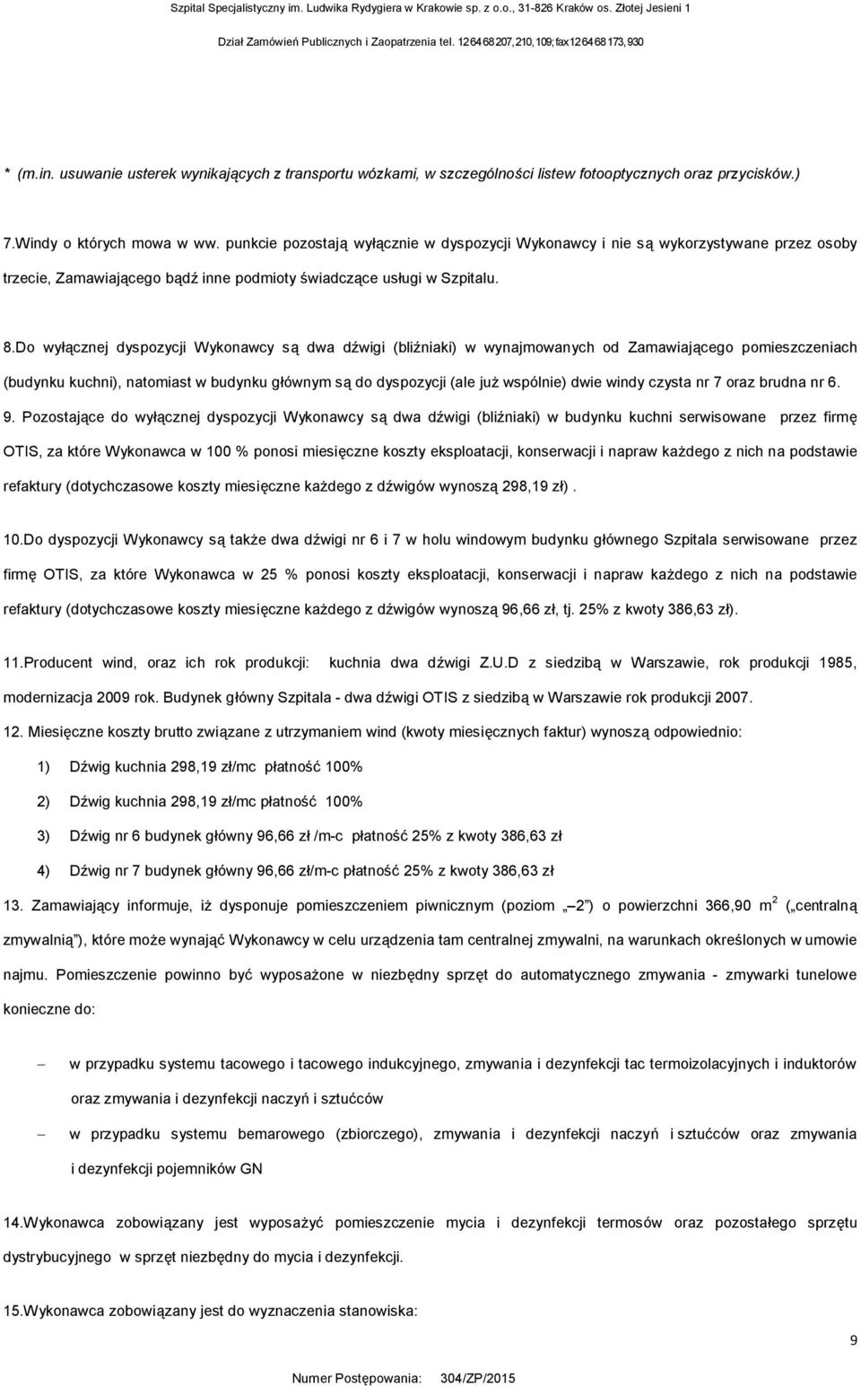 Do wyłącznej dyspozycji Wykonawcy są dwa dźwigi (bliźniaki) w wynajmowanych od Zamawiającego pomieszczeniach (budynku kuchni), natomiast w budynku głównym są do dyspozycji (ale już wspólnie) dwie