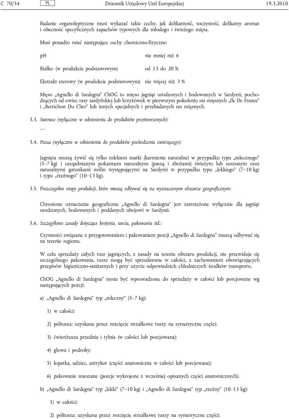 di Sardegna ChOG to mięso jagniąt urodzonych i hodowanych w Sardynii, pochodzących od owiec rasy sardyńskiej lub krzyżówek w pierwszym pokoleniu ras mięsnych Ile De France i Berrichon Du Cher lub