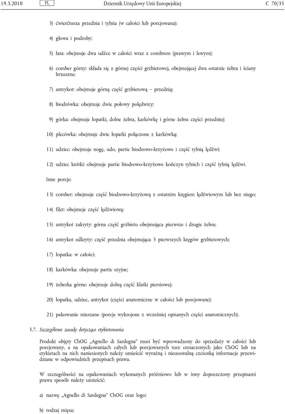 połowy polędwicy; 9) górka: obejmuje łopatki, dolne żebra, karkówkę i górne żebra części przedniej; 10) plecówka: obejmuje dwie łopatki połączone z karkówką; 11) udziec: obejmuje nogę, udo, partie