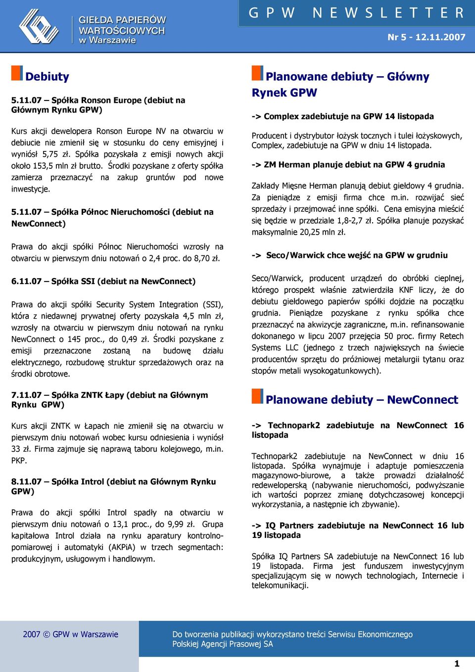 07 Spółka Północ Nieruchomości (debiut na ) Prawa do akcji spółki Północ Nieruchomości wzrosły na otwarciu w pierwszym dniu notowań o 2,4 proc. do 8,70 zł. 6.11.