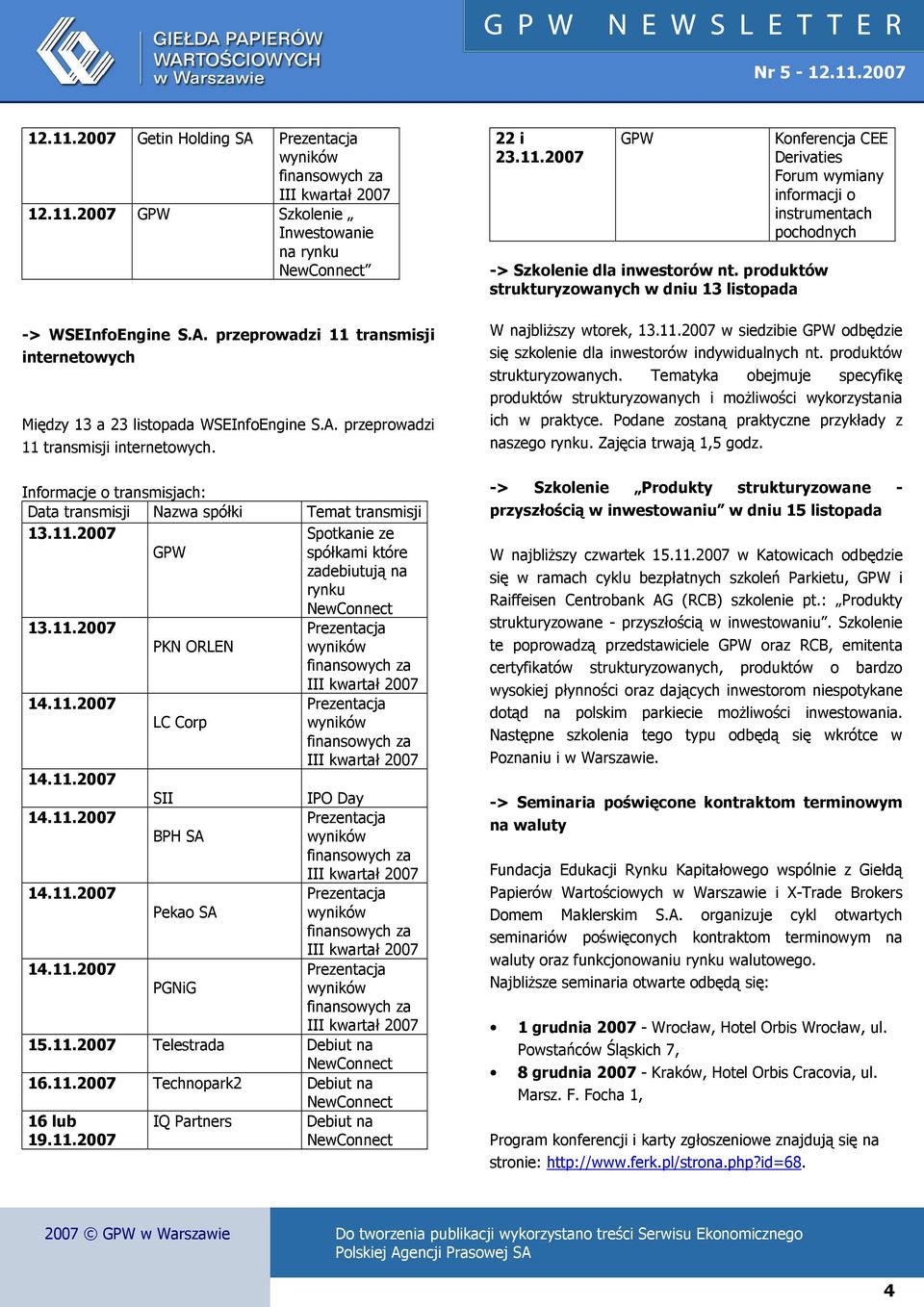 11.2007 PKN ORLEN LC Corp SII IPO Day BPH SA Pekao SA PGNiG 15.11.2007 Telestrada 16.11.2007 Technopark2 16 lub 19.11.2007 IQ Partners 22 i 23.11.2007 -> Szkolenie dla inwestorów nt.