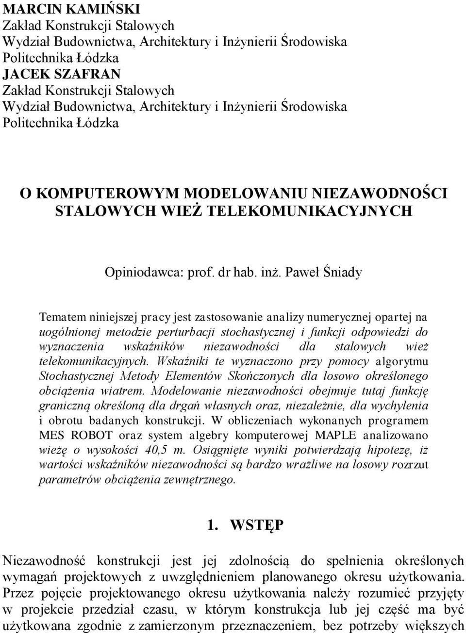 Paweł Śiady Tematem iiejszej pracy jest zastosowaie aalizy umeryczej opartej a uogólioej metodzie perturacji stochastyczej i fukcji odpowiedzi do wyzaczeia wskaźików iezawodości dla stalowych wież