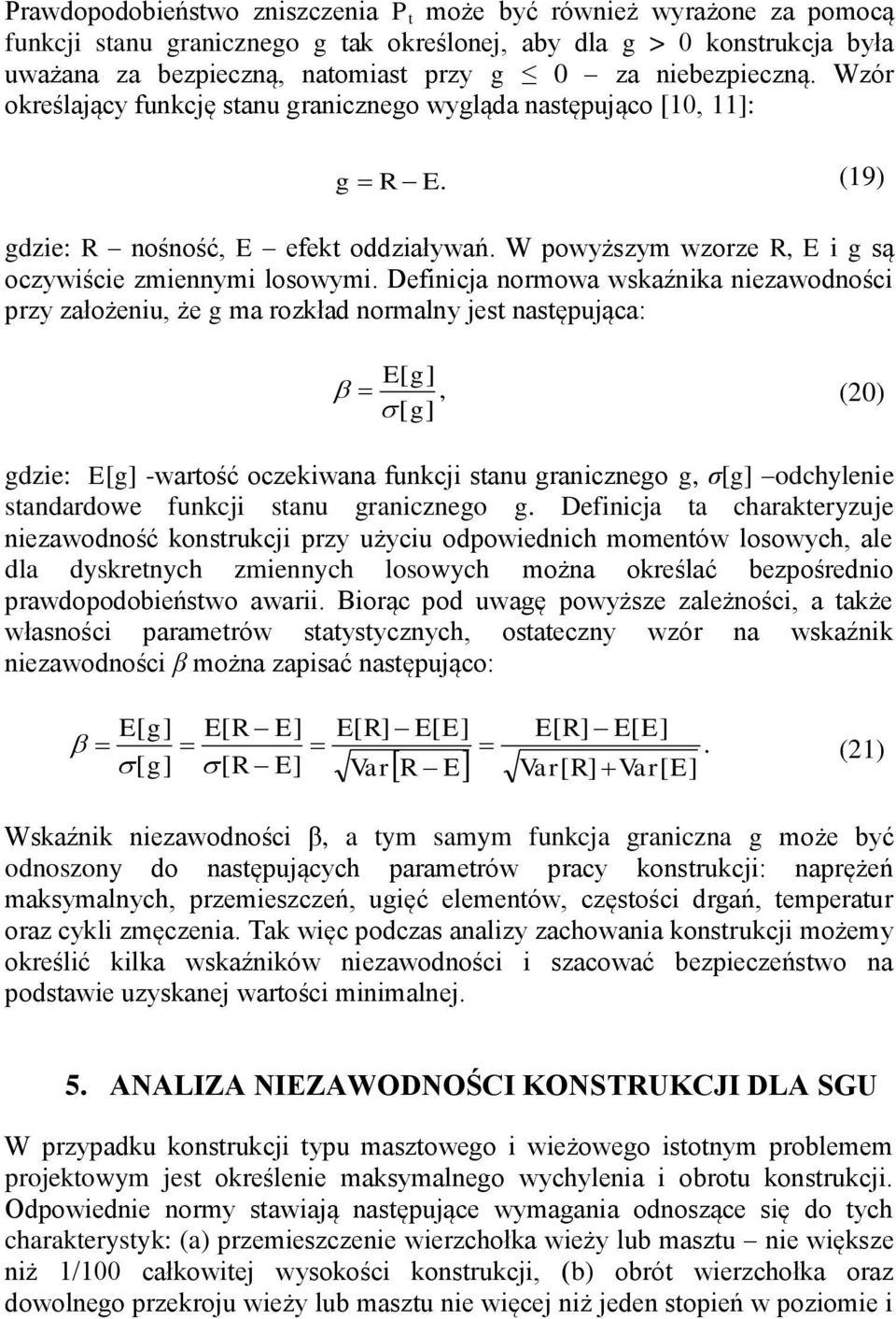 Defiicja ormowa wskaźika iezawodości przy założeiu, że g ma rozkład ormaly jest astępująca: E[ g], 0 [ g] gdzie: E[g] -wartość oczekiwaa fukcji stau graiczego g, σ[g] odchyleie stadardowe fukcji stau