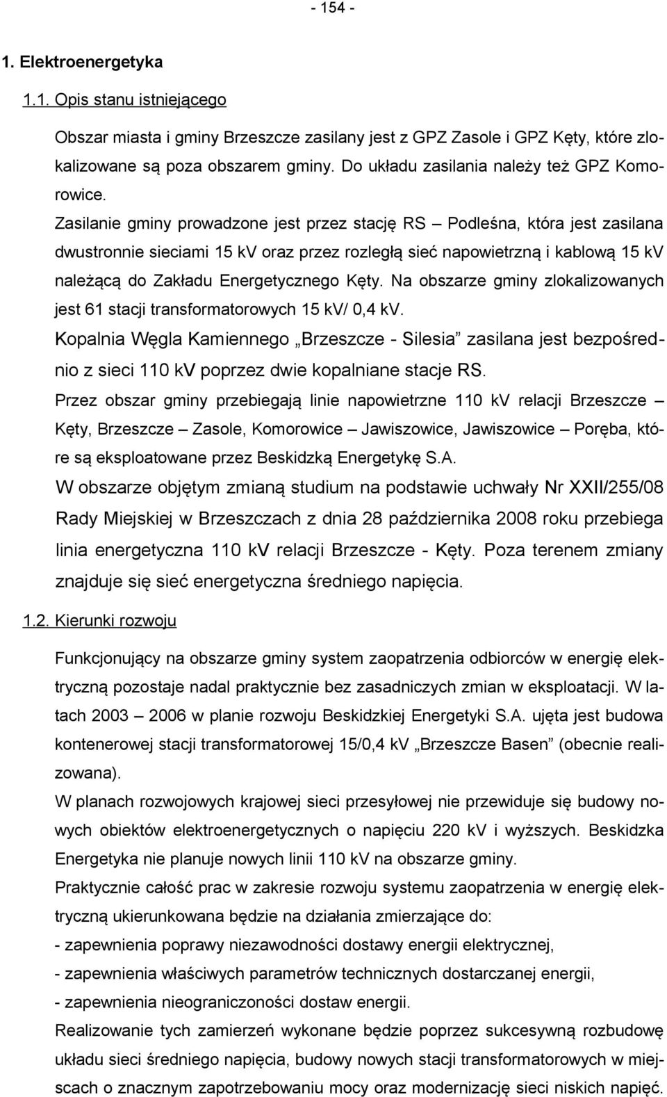 Zasilanie gminy prowadzone jest przez stację RS Podleśna, która jest zasilana dwustronnie sieciami 15 kv oraz przez rozległą sieć napowietrzną i kablową 15 kv należącą do Zakładu Energetycznego Kęty.