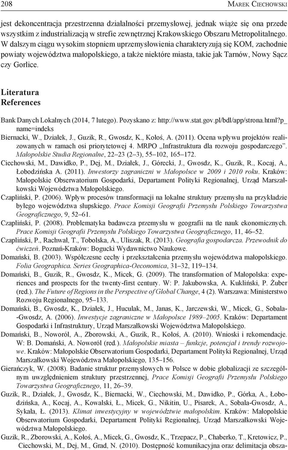 Literatura References Bank Danych Lokalnych (2014, 7 lutego). Pozyskano z: http://www.stat.gov.pl/bdl/app/strona.html?p_ name=indeks Biernacki, W., Działek, J., Guzik, R., Gwosdz, K., Kołoś, A.
