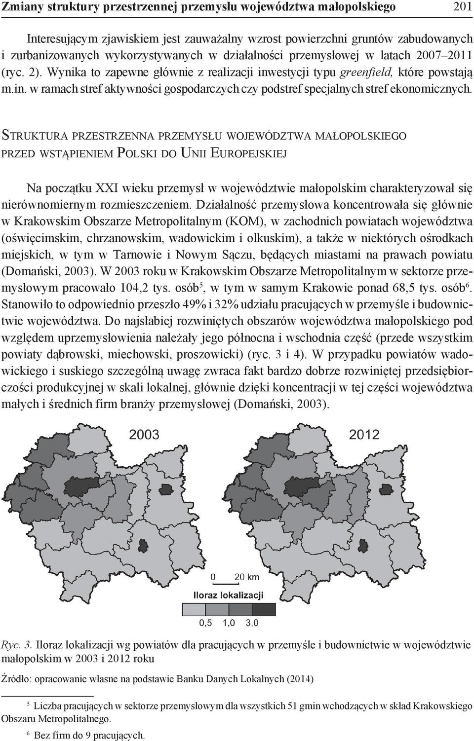 Struktura przestrzenna przemysłu województwa małopolskiego przed wstąpieniem Polski do Unii Europejskiej Na początku XXI wieku przemysł w województwie małopolskim charakteryzował się nierównomiernym