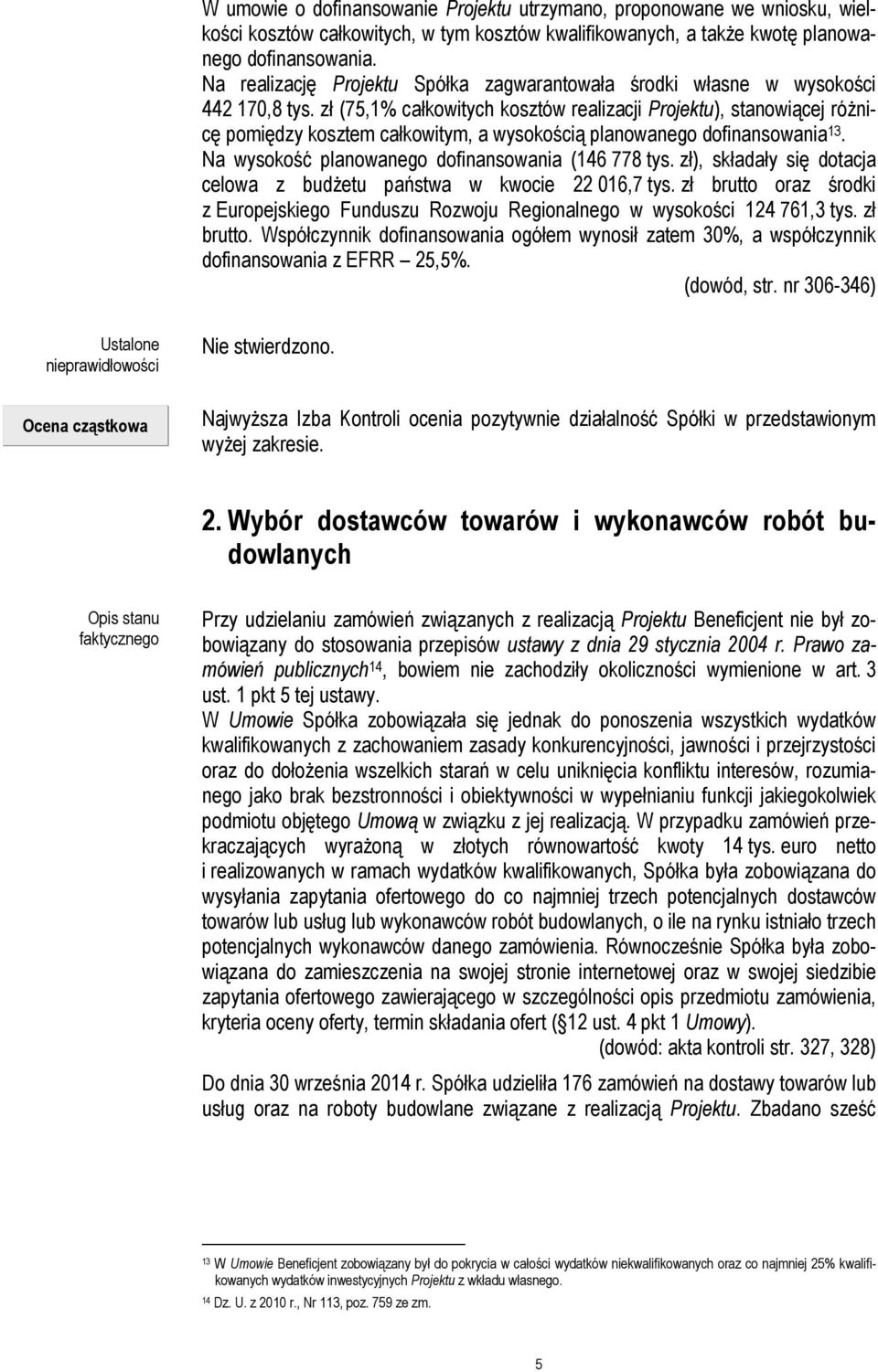 zł (75,1% całkowitych kosztów realizacji Projektu), stanowiącej różnicę pomiędzy kosztem całkowitym, a wysokością planowanego dofinansowania 13. Na wysokość planowanego dofinansowania (146 778 tys.