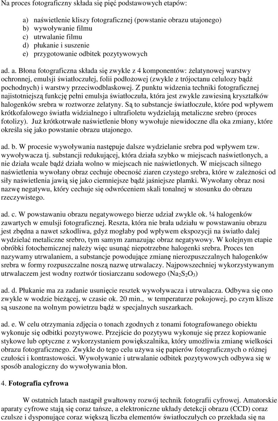. a. Błona fotograficzna składa się zwykle z 4 komponentów: Ŝelatynowej warstwy ochronnej, emulsji światłoczułej, folii podłoŝowej (zwykle z trójoctanu celulozy bądź pochodnych) i warstwy