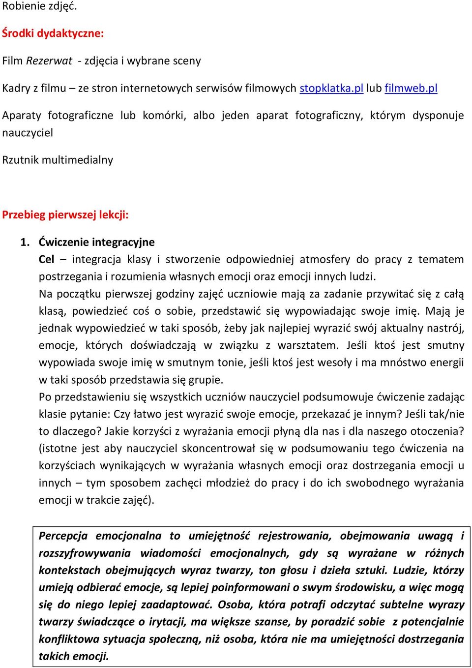 Ćwiczenie integracyjne Cel integracja klasy i stworzenie odpowiedniej atmosfery do pracy z tematem postrzegania i rozumienia własnych emocji oraz emocji innych ludzi.