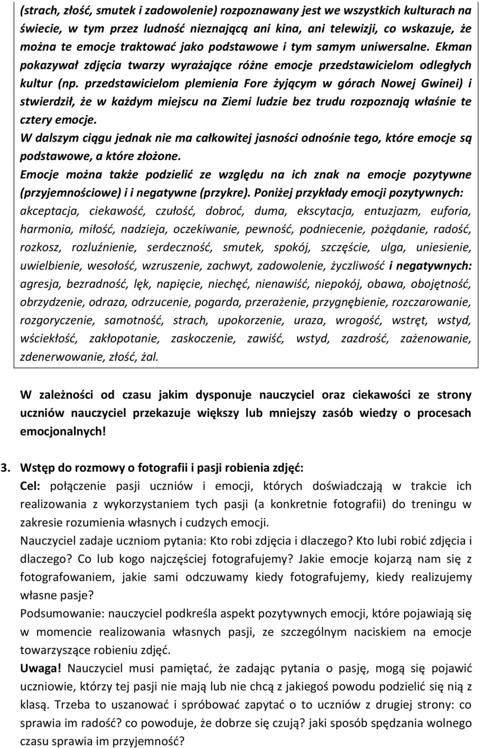 przedstawicielom plemienia Fore żyjącym w górach Nowej Gwinei) i stwierdził, że w każdym miejscu na Ziemi ludzie bez trudu rozpoznają właśnie te cztery emocje.